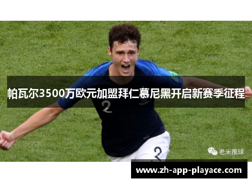 帕瓦尔3500万欧元加盟拜仁慕尼黑开启新赛季征程